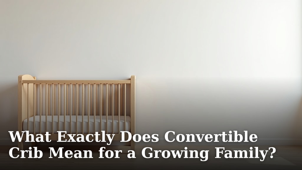 What Exactly Does Convertible Crib Mean for a Growing Family?