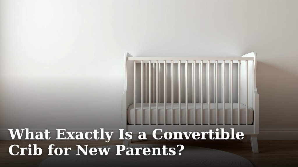 What Exactly Is a Convertible Crib for New Parents?